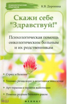 Скажи себе Здравствуй!: Психологическая помощь онкологическим больным и их родственникам - Ксения Доронина