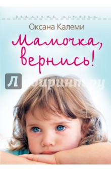 Реальные истории. Мамочка, вернись! - Оксана Калеми