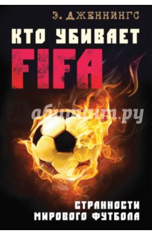 Эндрю Дженнингс - Кто убивает FIFA. Странности мирового футбола обложка книги Эндрю Дженнингс - Кто убивает FIFA. Странности мирового футбола обложка книги