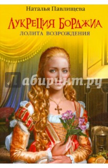 Наталья Павлищева - Лукреция Борджиа. Лолита Возрождения обложка книги Наталья Павлищева - Лукреция Борджиа. Лолита Возрождения обложка книги