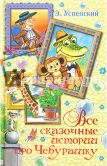 Все сказочные истории про Чебурашку - Эдуард Успенский