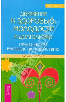 Юрий Тангаев - Движение к здоровью, молодости и долголетию. Практическое руководство к действию. обложка книги Юрий Тангаев - Движение к здоровью, молодости и долголетию. Практическое руководство к действию. обложка книги