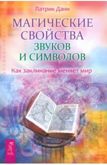 Патрик Данн - Магические свойства звуков и символов. Как заклинание меняет мир. обложка книги Патрик Данн - Магические свойства звуков и символов. Как заклинание меняет мир. обложка книги