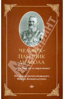 Святой праведный Иоанн Кронштадтский - Человек - пленник диавола (опыт борьбы со страстями) обложка книги Святой праведный Иоанн Кронштадтский - Человек - пленник диавола (опыт борьбы со страстями) обложка книги