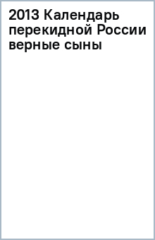 2013 Календарь перекидной России верные сыны обложка книги 2013 Календарь перекидной России верные сыны обложка книги