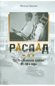 Наталья Громова - Распад. Судьба советского критика в 40-е-50-е годы обложка книги Наталья Громова - Распад. Судьба советского критика в 40-е-50-е годы обложка книги