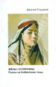 Жены непорочны. Пьесы на библейские темы - Евгений Глушаков