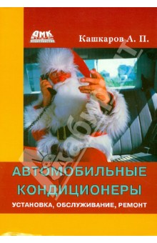 Автомобильные кондиционеры. Установка, обслуживание, ремонт - Андрей Кашкаров