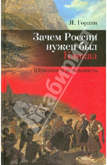 Яков Гордин - Зачем России нужен был Кавказ? Иллюзии и реальность обложка книги Яков Гордин - Зачем России нужен был Кавказ? Иллюзии и реальность обложка книги