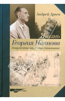 Андрей Арьев - Жизнь Георгия Иванова. Документальное повествование обложка книги Андрей Арьев - Жизнь Георгия Иванова. Документальное повествование обложка книги