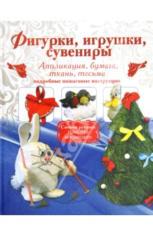 Малышева, Струкова - Фигурки, игрушки, сувениры. Аппликация, бумага, ткань. Подробные пошаговые инструкции обложка книги Малышева, Струкова - Фигурки, игрушки, сувениры. Аппликация, бумага, ткань. Подробные пошаговые инструкции обложка книги