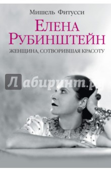 Елена Рубинштейн. Женщина, сотворившая красоту - Мишель Фитусси