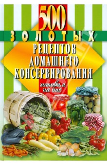 500 золотых рецептов домашнего консервирования обложка книги 500 золотых рецептов домашнего консервирования обложка книги