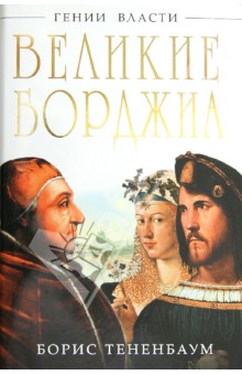 Борис Тененбаум - Великие Борджиа. Гении зла обложка книги Борис Тененбаум - Великие Борджиа. Гении зла обложка книги