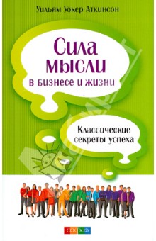 Сила мысли в бизнесе и жизни. Классические секреты успеха - Уильям Аткинсон