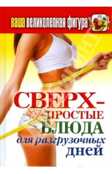 Ваша великолепная фигура. Сверхпростые блюда для разгрузочных дней - Татьяна Лагутина