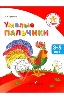Татьяна Гризик - Успех. Умелые пальчики. Пособие для детей 3-5 лет обложка книги Татьяна Гризик - Успех. Умелые пальчики. Пособие для детей 3-5 лет обложка книги