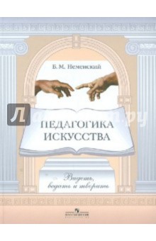 Педагогика искусства. Видеть, ведать и творить. Книга для учителей общеобразовательных учреждений - Борис Неменский