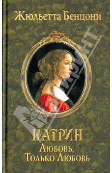 Катрин. Любовь, только любовь - Жюльетта Бенцони