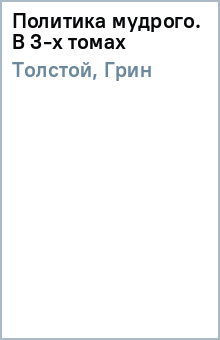 Толстой, Грин - Политика мудрого. В 3-х томах обложка книги Толстой, Грин - Политика мудрого. В 3-х томах обложка книги