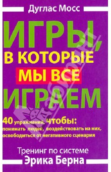 Дуглас Мосс - Игры, в которые мы все играем. Тренинг по системе Эрика Берна. 40 упражнений, чтобы понимать людей обложка книги Дуглас Мосс - Игры, в которые мы все играем. Тренинг по системе Эрика Берна. 40 упражнений, чтобы понимать людей обложка книги