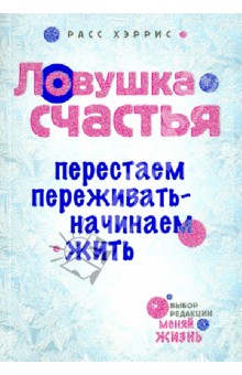 Расс Хэррис - Ловушка счастья. Перестаем переживать - начинаем жить обложка книги Расс Хэррис - Ловушка счастья. Перестаем переживать - начинаем жить обложка книги