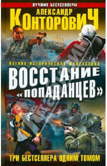 Александр Конторович - Восстание "попаданцев". 3 бестселлера 1 томом обложка книги Александр Конторович - Восстание "попаданцев". 3 бестселлера 1 томом обложка книги