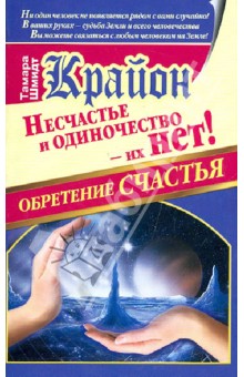 Тамара Шмидт - Крайон. Обретение счастья. Несчастье и одиночество - их нет! обложка книги Тамара Шмидт - Крайон. Обретение счастья. Несчастье и одиночество - их нет! обложка книги