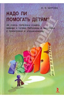 Нина Щурова - Надо ли помогать детям? 44 очень полезных совета мамам и папам, бабушкам и дедушкам с прим. и упр. обложка книги Нина Щурова - Надо ли помогать детям? 44 очень полезных совета мамам и папам, бабушкам и дедушкам с прим. и упр. обложка книги