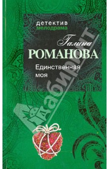 Галина Романова - Единственная моя обложка книги Галина Романова - Единственная моя обложка книги