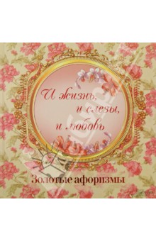 "И жизнь, и слезы, и любовь". Золотые афоризмы обложка книги "И жизнь, и слезы, и любовь". Золотые афоризмы обложка книги
