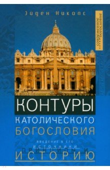 Контуры католического богословия. Введение в его источники, принципы и историю - Николс Эйден