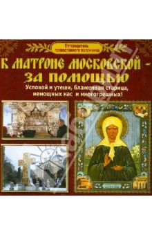 Путеводитель православного паломника. К Матроне Московской - за помощью обложка книги Путеводитель православного паломника. К Матроне Московской - за помощью обложка книги