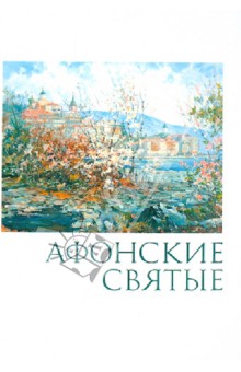 Афонские святые. Жизнеописания, некоторые поучения, чудесные и знаменательные случаи обложка книги Афонские святые. Жизнеописания, некоторые поучения, чудесные и знаменательные случаи обложка книги