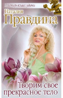 Наталия Правдина - Творим свое прекрасное тело обложка книги Наталия Правдина - Творим свое прекрасное тело обложка книги