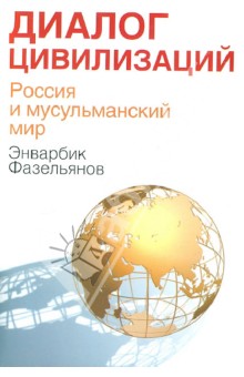 Диалог цивилизаций. Россия и мусульманский мир - Энварбик Фазельянов