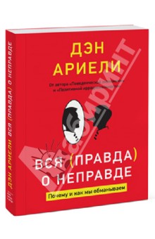 Вся правда о неправде. Почему и как мы обманываем - Дэн Ариели