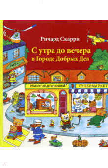 С утра до вечера в Городе Добрых Дел - Ричард Скарри