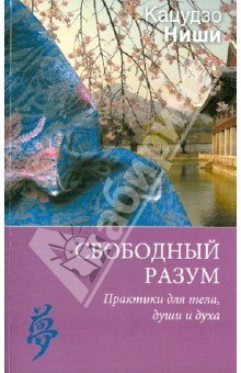 Кацудзо Ниши - Свободный разум. Практики для тела, души и духа обложка книги Кацудзо Ниши - Свободный разум. Практики для тела, души и духа обложка книги