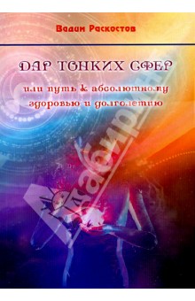 Дар Тонких Сфер или путь к абсолютному здоровью... - Вадим Раскостов