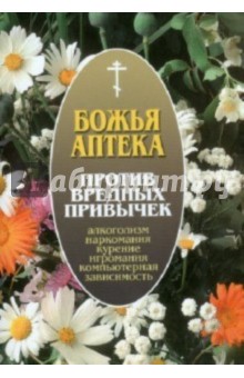 И. Киянова - Божья аптека Против вредных привычек (алкоголизм, курение, наркомания, игромания...) обложка книги И. Киянова - Божья аптека Против вредных привычек (алкоголизм, курение, наркомания, игромания...) обложка книги