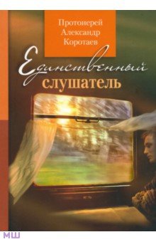 Александр Протоиерей - Единственный слушатель обложка книги Александр Протоиерей - Единственный слушатель обложка книги