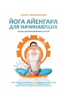 Йога Айенгара для начинающих. Основы для самостоятельных занятий - Елена Ульмасбаева