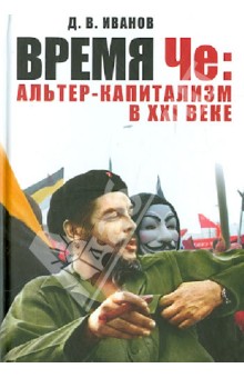 Дмитрий Иванов - Время Че: альтер-капитализм в XXI веке обложка книги Дмитрий Иванов - Время Че: альтер-капитализм в XXI веке обложка книги