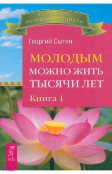 Молодым можно жить тысячи лет. Книга 1