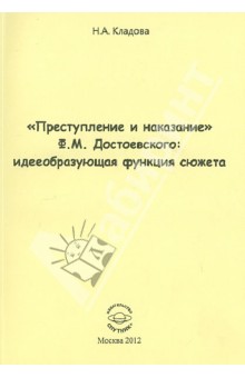 Наталья Кладова - "Преступление и наказание" Ф.М.Достоевского: идееобразующая функция сюжета. Монография обложка книги Наталья Кладова - "Преступление и наказание" Ф.М.Достоевского: идееобразующая функция сюжета. Монография обложка книги