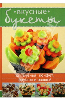 Вкусные букеты из печенья, конфет, фруктов и овощей