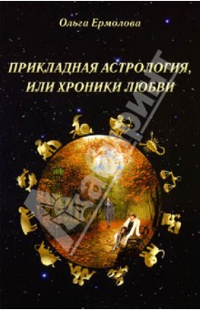 Ольга Ермолова - Прикладная астрология, или Хроники любви обложка книги Ольга Ермолова - Прикладная астрология, или Хроники любви обложка книги