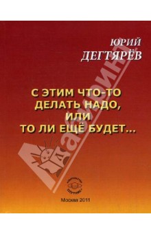Юрий Дегтярев - С этим что-то делать надо, или то ли еще будет… обложка книги Юрий Дегтярев - С этим что-то делать надо, или то ли еще будет… обложка книги