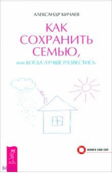 Александр Кичаев - Как сохранить семью, или Когда лучше развестись обложка книги Александр Кичаев - Как сохранить семью, или Когда лучше развестись обложка книги
